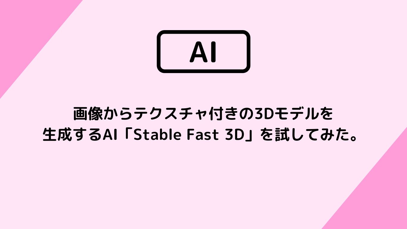 画像からテクスチャ付きの3Dモデルを生成するAI「Stable Fast 3D」を試してみた。