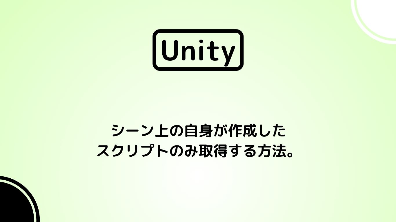 [Unity6] シーン上の自身が作成したスクリプトのみ取得する方法。