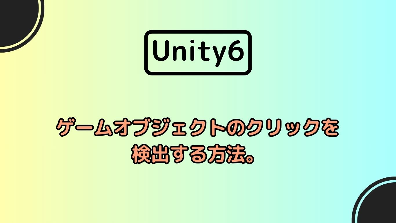 [Unity 3D]　オブジェクトのクリック判定！OnMouseメソッドの使い方。